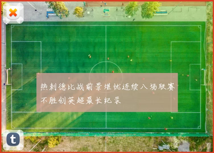 热刺德比战前景堪忧连续八场联赛不胜创英超最长纪录